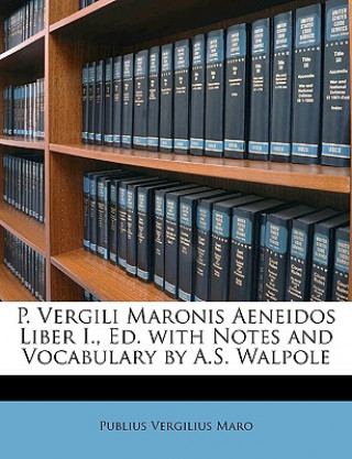 P. Vergili Maronis Aeneidos Liber I., Ed. with Notes and Vocabulary by A.S. Walpole