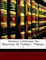 Histoire Littéraire De Monsieur De Voltaire, Volume 1
