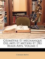 Géométrie Et Méchanique Des Arts Et Métiers Et Des Beaux-Arts, Volume 1