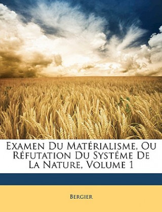 Examen Du Matérialisme, Ou Réfutation Du Systéme De La Nature, Volume 1