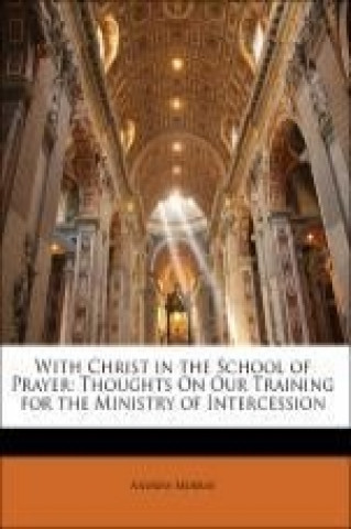 With Christ in the School of Prayer: Thoughts On Our Training for the Ministry of Intercession