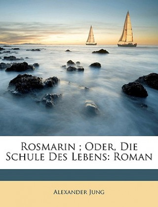 Rosmarin ; Oder, Die Schule Des Lebens: Roman