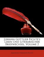 Johann Gottlieb Fichte's Leben Und Literarischer Briefwechsel, Volume 2