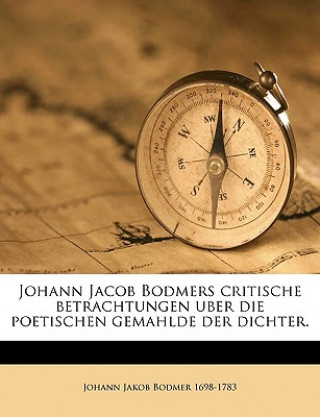 Johann Jacob Bodmers critische betrachtungen uber die poetischen gemahlde der dichter.