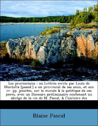 Les provinciales : ou Lettres ecrits par Louis de Montalte [pseud.] a un provincial de ses amis, et aux rr. pp. jesuites, sur la morale & la politique