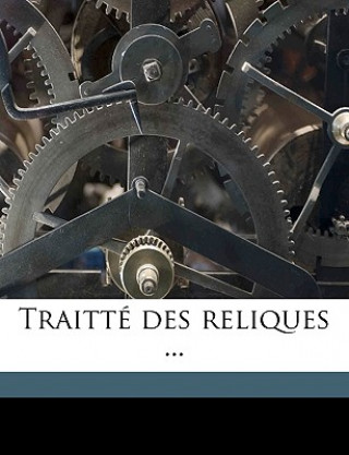 Traitté des reliques ...