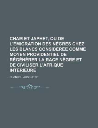 Cham Et Japhet, Ou de L'Migration Des Ngres Chez Les Blancs Considre Comme Moyen Providentiel de Rgnrer La Race Ngre Et de Civiliser