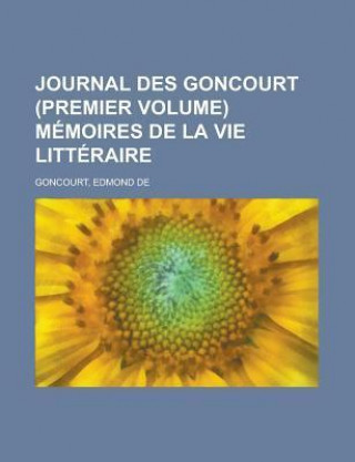 Journal Des Goncourt (Premier Volume) Memoires de La Vie Litteraire