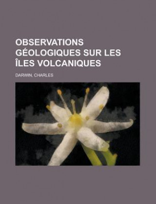 Observations Geologiques Sur Les Iles Volcaniques