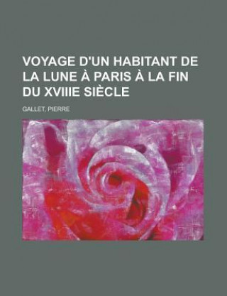 Voyage D'Un Habitant de La Lune a Paris a la Fin Du Xviiie Siecle