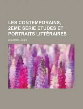 Les Contemporains, 2eme Serie Etudes Et Portraits Litteraires