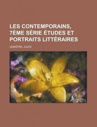 Les Contemporains, 7eme Serie Etudes Et Portraits Litteraires