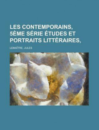 Les Contemporains, 5eme Serie Etudes Et Portraits Litteraires,