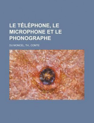 Le Telephone, Le Microphone Et Le Phonographe