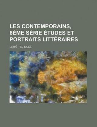 Les Contemporains, 6eme Serie Etudes Et Portraits Litteraires