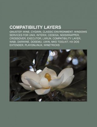 Compatibility Layers: Gnustep, Wine, Cygwin, Classic Environment, Windows Services for Unix, Interix, Cedega, Ndiswrapper, Crossover, Execut