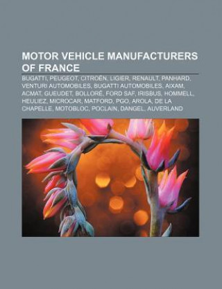 Motor Vehicle Manufacturers of France: Bugatti, Peugeot, Citroen, Ligier, Renault, Panhard, Venturi Automobiles, Bugatti Automobiles, Aixam