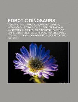 Robotic Dinosaurs: Grimlock, Megatron, Snarl, Dinobots, D.I.C.E., Mechagodzilla, Trypticon, Sludge, Terrorsaur, Magmatron, Hardhead, Pleo