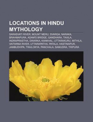 Locations in Hindu Mythology: Sarasvati River, Mount Meru, Svarga, Naraka, Brahmapura, Adam's Bridge, Gandhara, Taxila, Indraprastha, Dwarka