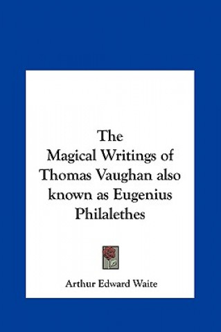 The Magical Writings of Thomas Vaughan also known as Eugenius Philalethes