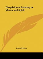 Disquisitions Relating to Matter and Spirit