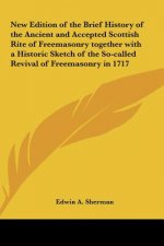 New Edition of the Brief History of the Ancient and Accepted Scottish Rite of Freemasonry together with a Historic Sketch of the So-called Revival of