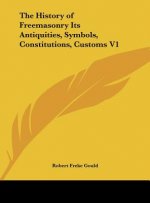 The History of Freemasonry Its Antiquities, Symbols, Constitutions, Customs V1