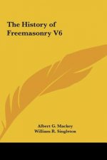 The History of Freemasonry V6