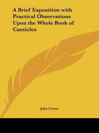 A Brief Exposition with Practical Observations Upon the Whole Book of Canticles