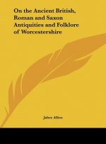 On the Ancient British, Roman and Saxon Antiquities and Folklore of Worcestershire