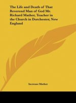 The Life and Death of That Reverend Man of God Mr. Richard Mather, Teacher in the Church in Dorchester, New England