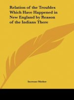 Relation of the Troubles Which Have Happened in New England by Reason of the Indians There