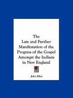The Late and Further Manifestation of the Progress of the Gospel Amongst the Indians in New England