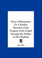 Tears of Repentance Or A Further Narrative of the Progress of the Gospel Amongst the Indians in New England