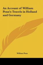 An Account of William Penn's Travels in Holland and Germany