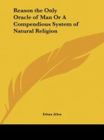 Reason the Only Oracle of Man Or A Compendious System of Natural Religion