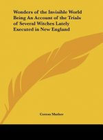 Wonders of the Invisible World Being An Account of the Trials of Several Witches Lately Executed in New England