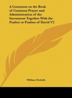 A Comment on the Book of Common Prayer and Administration of the Sacrament Together With the Psalter or Psalms of David V2