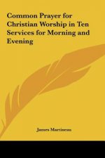 Common Prayer for Christian Worship in Ten Services for Morning and Evening