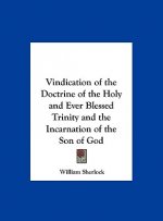 Vindication of the Doctrine of the Holy and Ever Blessed Trinity and the Incarnation of the Son of God