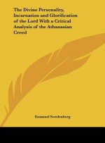 The Divine Personality, Incarnation and Glorification of the Lord With a Critical Analysis of the Athanasian Creed