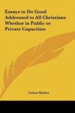 Essays to Do Good Addressed to All Christians Whether in Public or Private Capacities