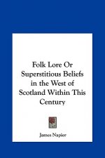 Folk Lore Or Superstitious Beliefs in the West of Scotland Within This Century