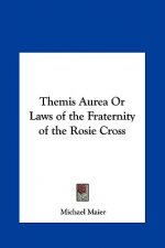Themis Aurea Or Laws of the Fraternity of the Rosie Cross