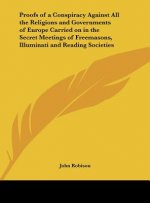 Proofs of a Conspiracy Against All the Religions and Governments of Europe Carried on in the Secret Meetings of Freemasons, Illuminati and Reading Soc