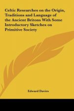 Celtic Researches on the Origin, Traditions and Language of the Ancient Britons With Some Introductory Sketches on Primitive Society