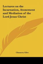 Lectures on the Incarnation, Atonement and Mediation of the Lord Jesus Christ