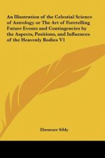An Illustration of the Celestial Science of Astrology or The Art of Foretelling Future Events and Contingencies by the Aspects, Positions, and Influen