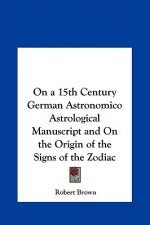 On a 15th Century German Astronomico Astrological Manuscript and On the Origin of the Signs of the Zodiac