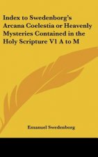 Index to Swedenborg's Arcana Coelestia or Heavenly Mysteries Contained in the Holy Scripture V1 A to M